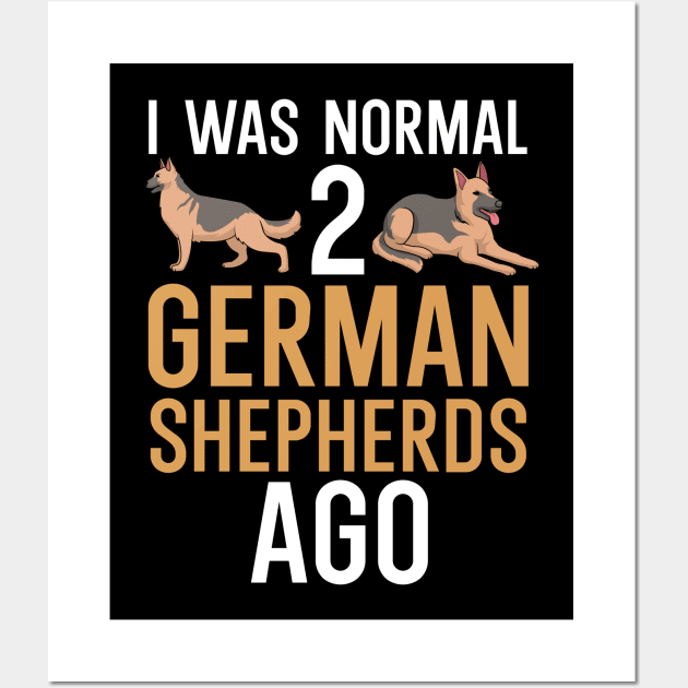 I was normal 2 german shepherds ago Wall Art by maxcode